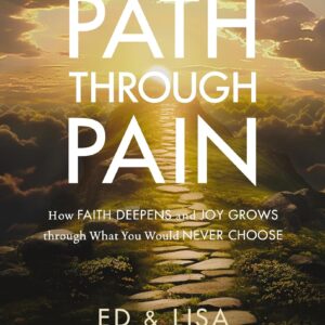 A Path through Pain: How Faith Deepens and Joy Grows through What You Would Never Choose